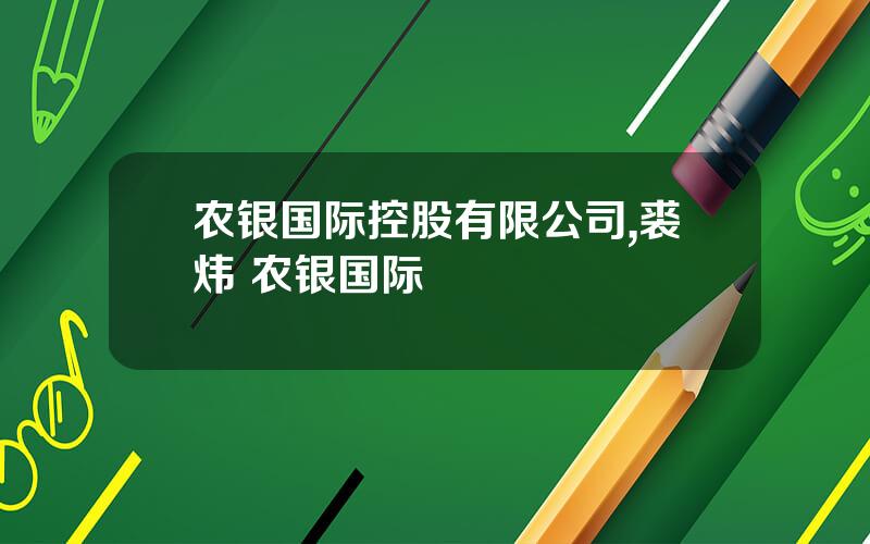 农银国际控股有限公司,裘炜 农银国际